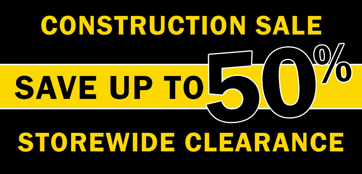 Construction Sale Save Up to 50% storewide clearance